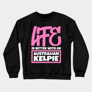 Life is better with an Australian Kelpie Crewneck Sweatshirt